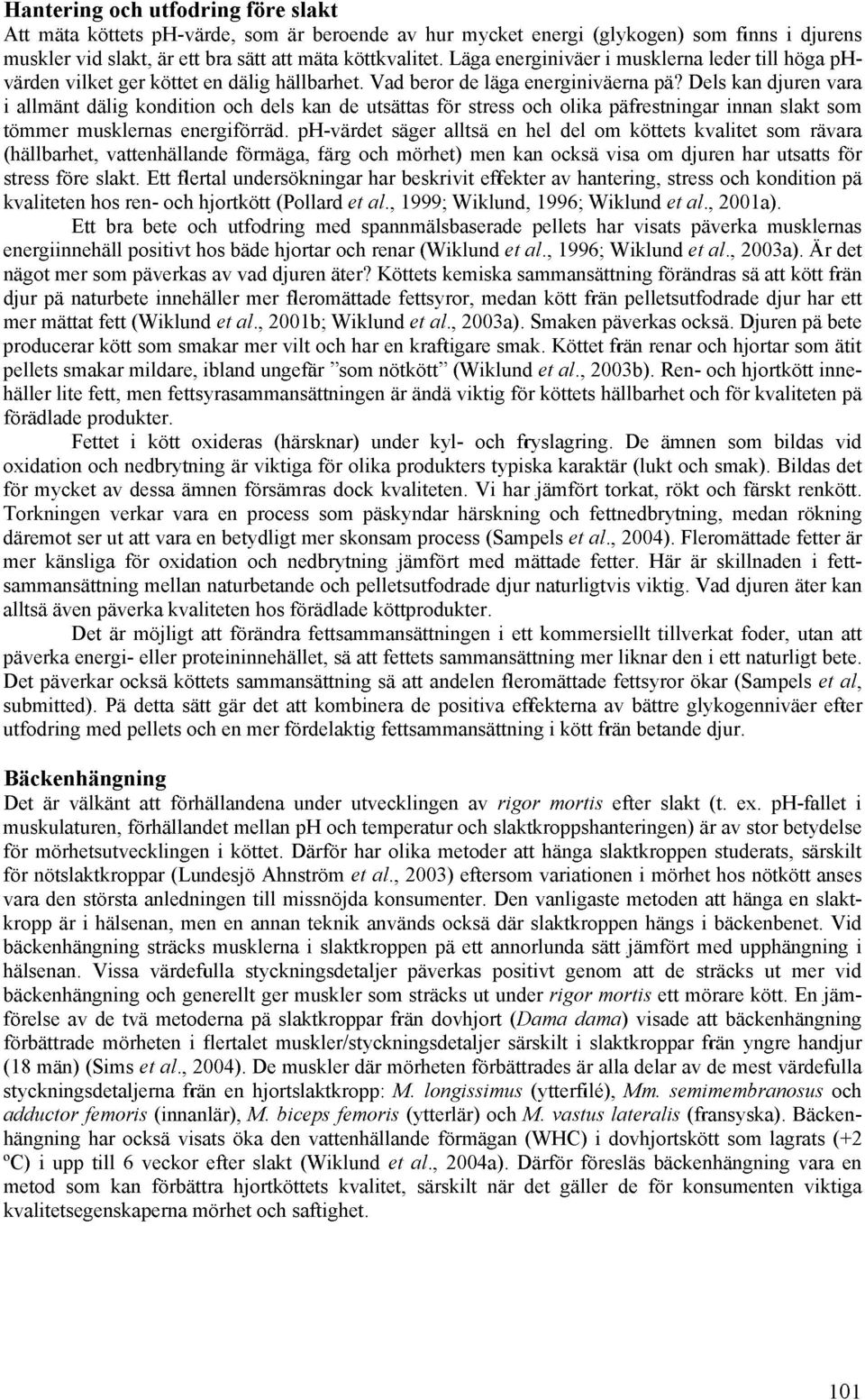 Dels kan djuren vara i allmånt dålig kondition och dels kan de utsåttas för stress och olika påfrestningar innan slakt som tömmer musklernas energiférråd.