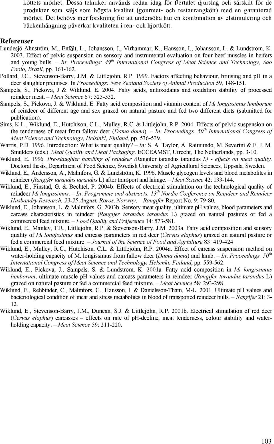 , Virhammar, K., Hansson, I., Johansson, L. & Lundström, K. 2003. Effect of pelvic suspension on sensory and instrumental evaluation on four beef muscles in heifers and young bulls.