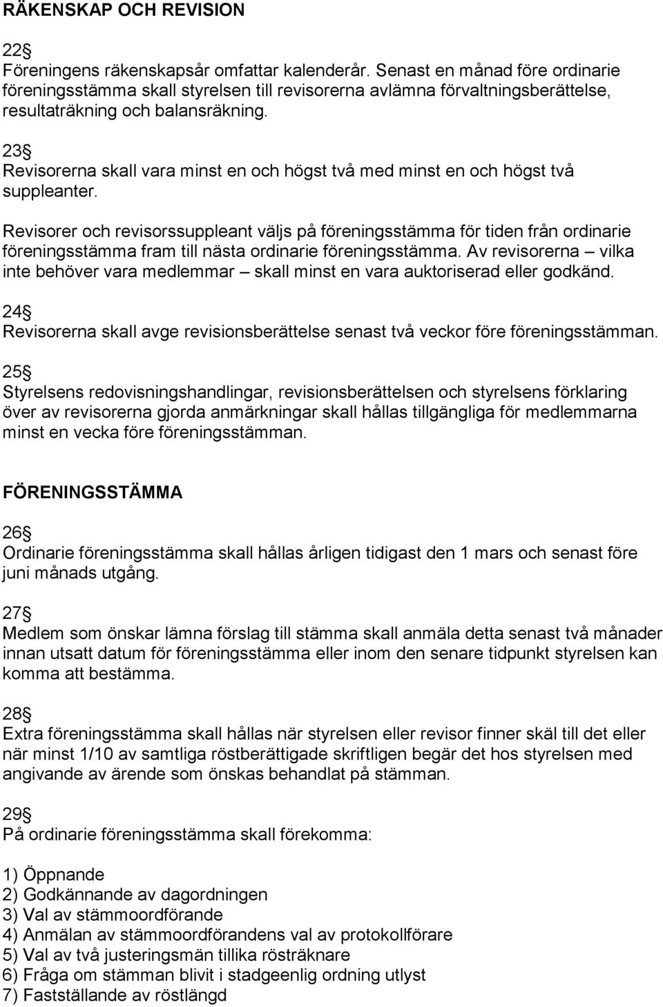 23 Revisorerna skall vara minst en och högst två med minst en och högst två suppleanter.