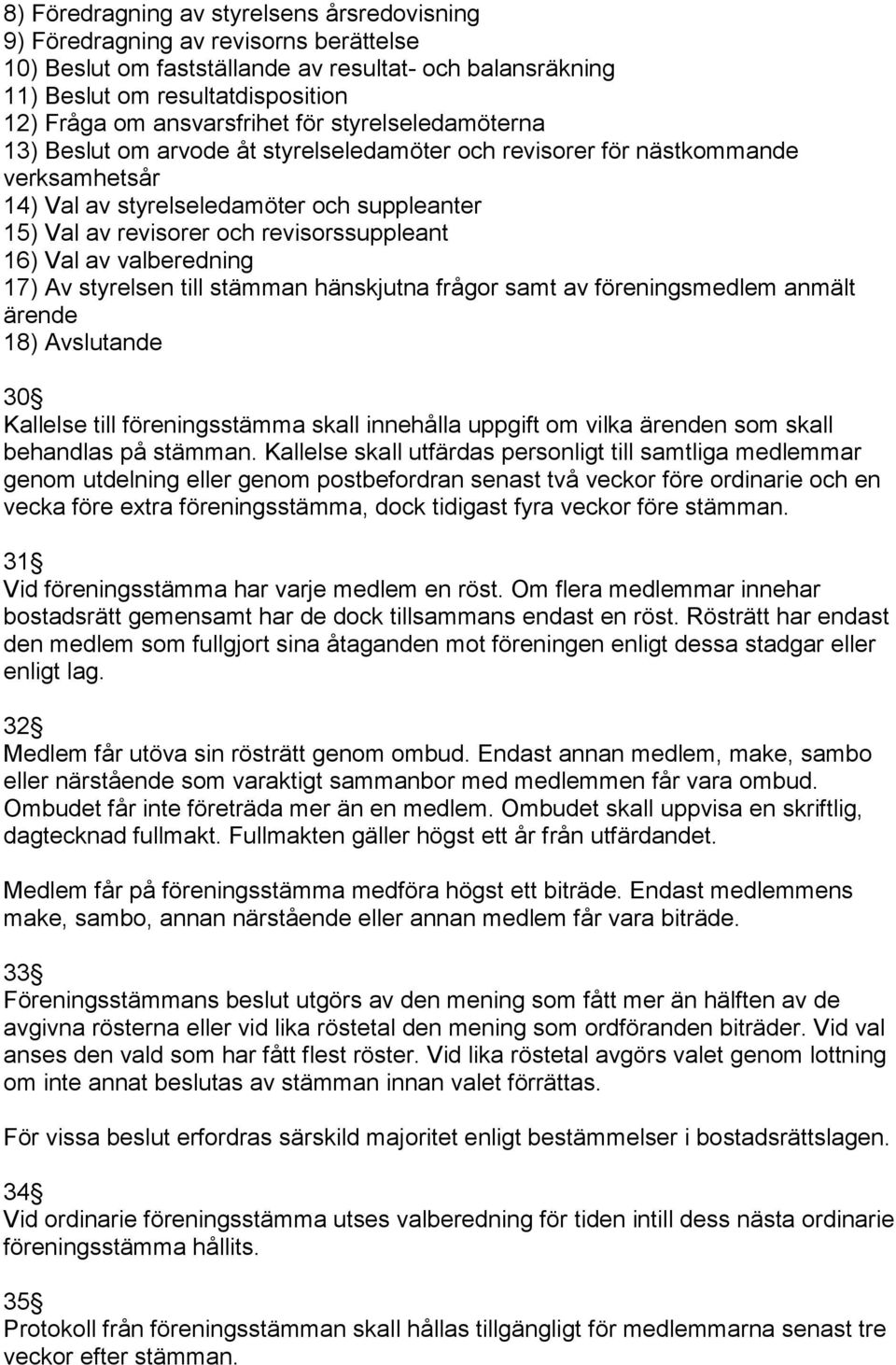 revisorssuppleant 16) Val av valberedning 17) Av styrelsen till stämman hänskjutna frågor samt av föreningsmedlem anmält ärende 18) Avslutande 30 Kallelse till föreningsstämma skall innehålla uppgift