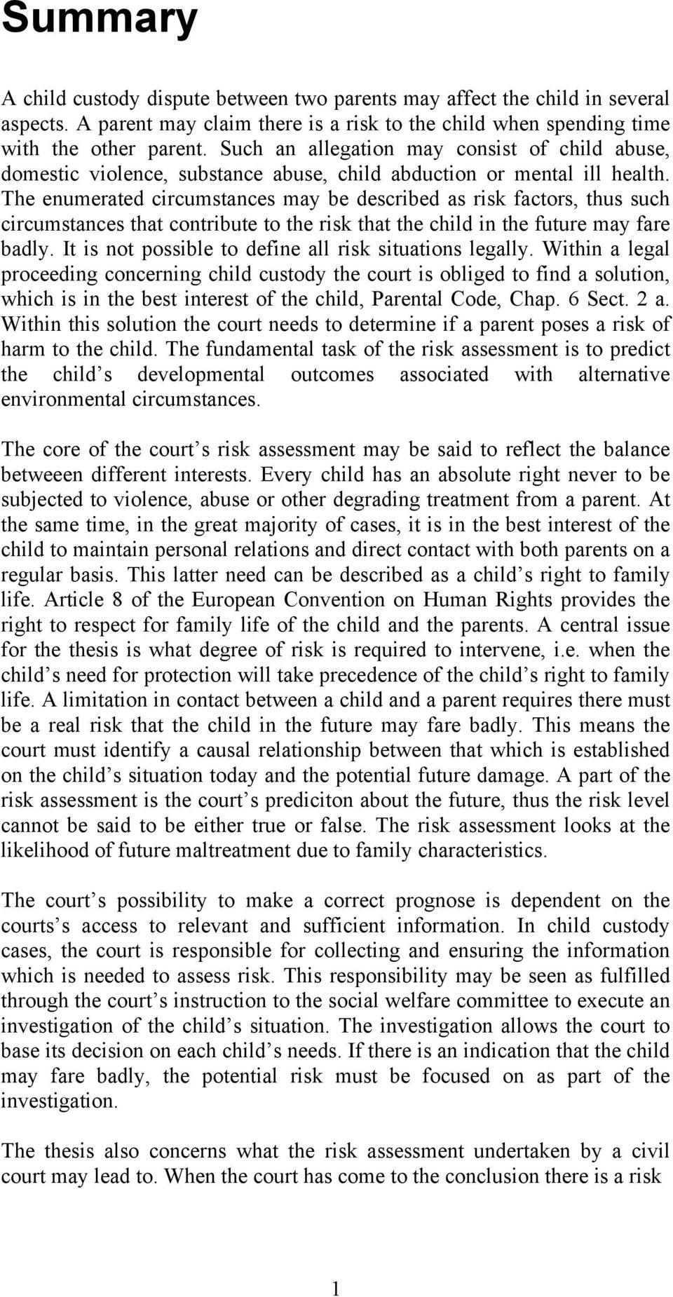 The enumerated circumstances may be described as risk factors, thus such circumstances that contribute to the risk that the child in the future may fare badly.