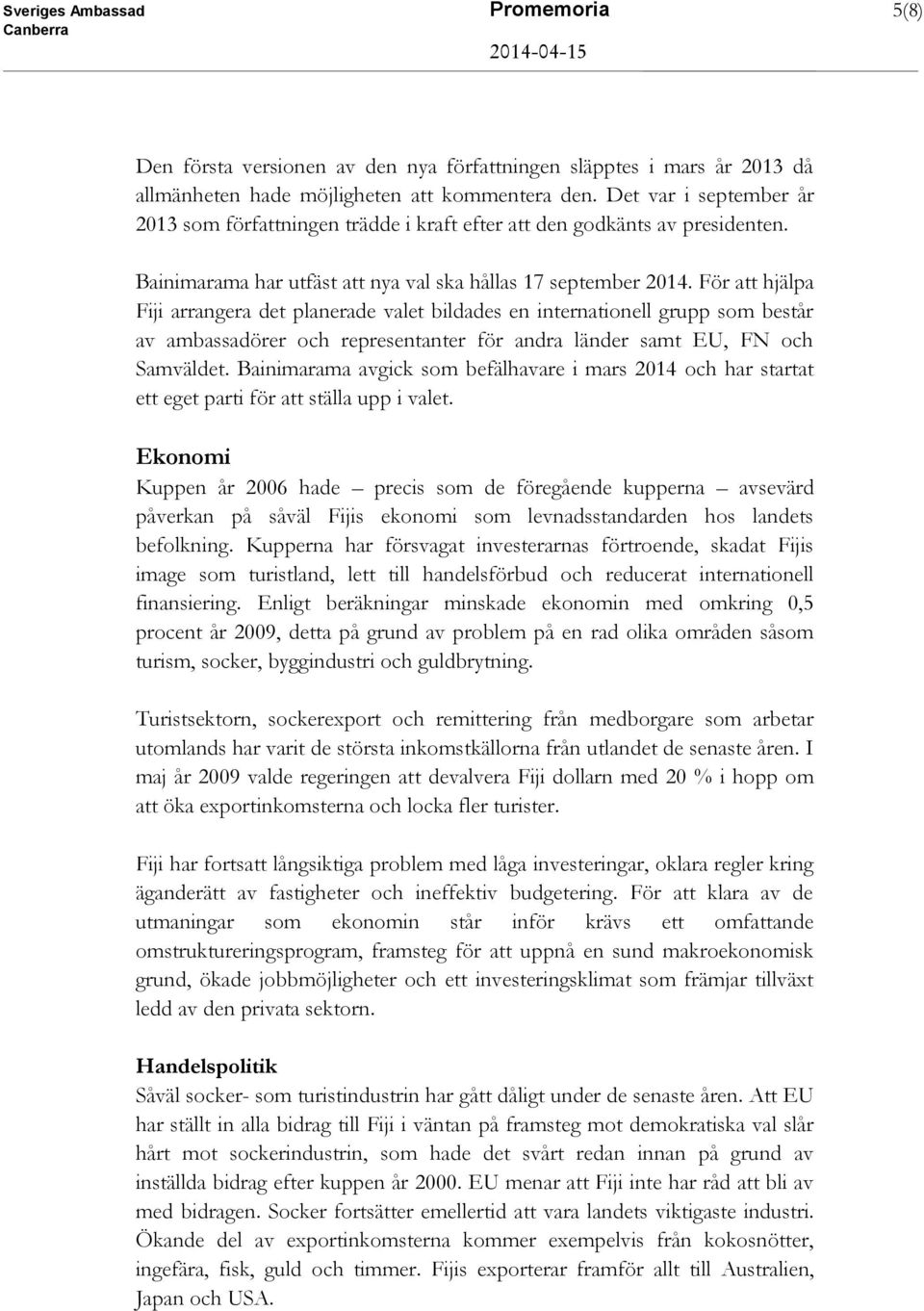 För att hjälpa Fiji arrangera det planerade valet bildades en internationell grupp som består av ambassadörer och representanter för andra länder samt EU, FN och Samväldet.
