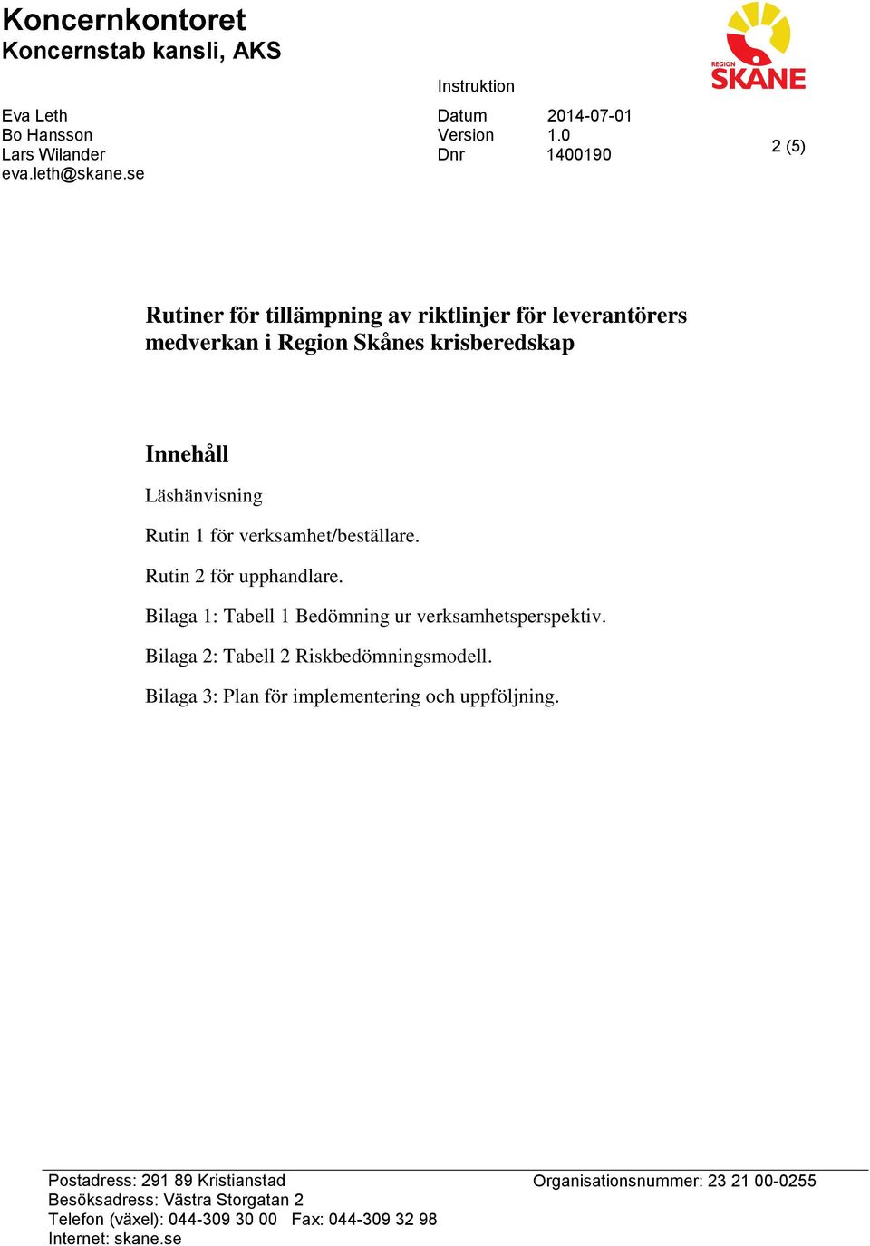 verksamhet/beställare. Rutin 2 för upphandlare. Bilaga 1: Tabell 1 Bedömning ur verksamhetsperspektiv. Bilaga 2: Tabell 2 Riskbedömningsmodell.