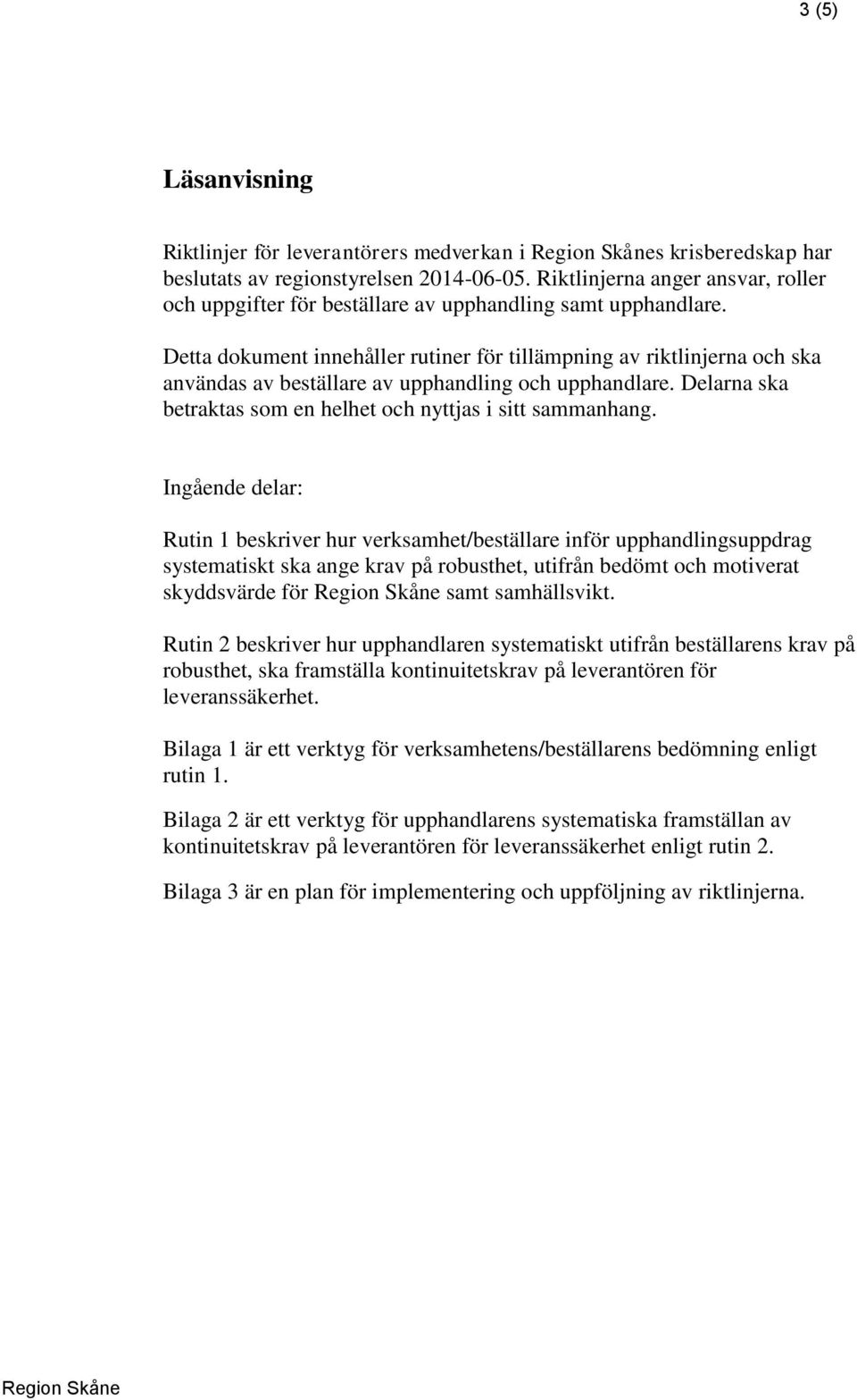 Detta dokument innehåller rutiner för tillämpning av riktlinjerna och ska användas av beställare av upphandling och upphandlare. Delarna ska betraktas som en helhet och nyttjas i sitt sammanhang.