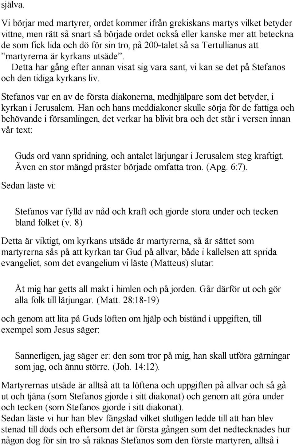 200-talet så sa Tertullianus att martyrerna är kyrkans utsäde. Detta har gång efter annan visat sig vara sant, vi kan se det på Stefanos och den tidiga kyrkans liv.