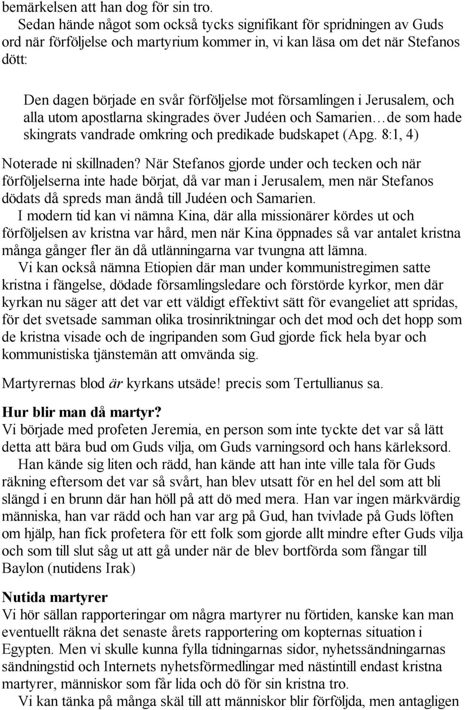 församlingen i Jerusalem, och alla utom apostlarna skingrades över Judéen och Samarien de som hade skingrats vandrade omkring och predikade budskapet (Apg. 8:1, 4) Noterade ni skillnaden?