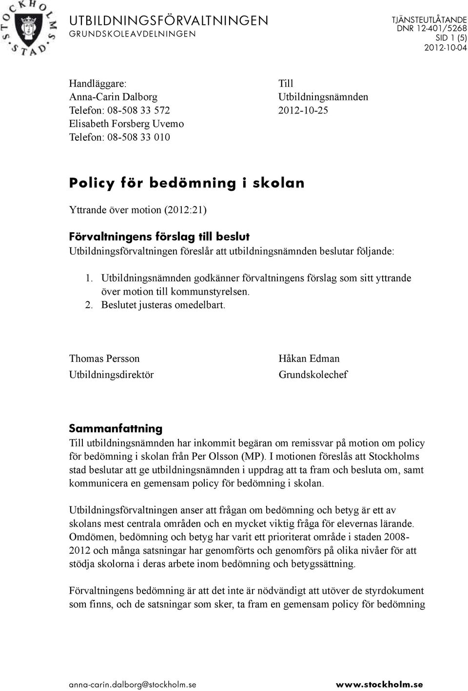 Utbildningsnämnden godkänner förvaltningens förslag som sitt yttrande över motion till kommunstyrelsen. 2. Beslutet justeras omedelbart.