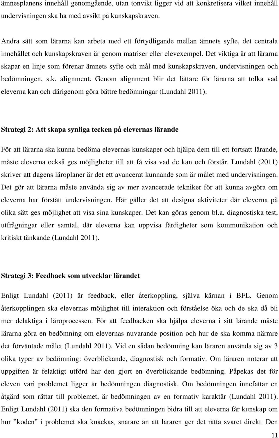 Det viktiga är att lärarna skapar en linje som förenar ämnets syfte och mål med kunskapskraven, undervisningen och bedömningen, s.k. alignment.