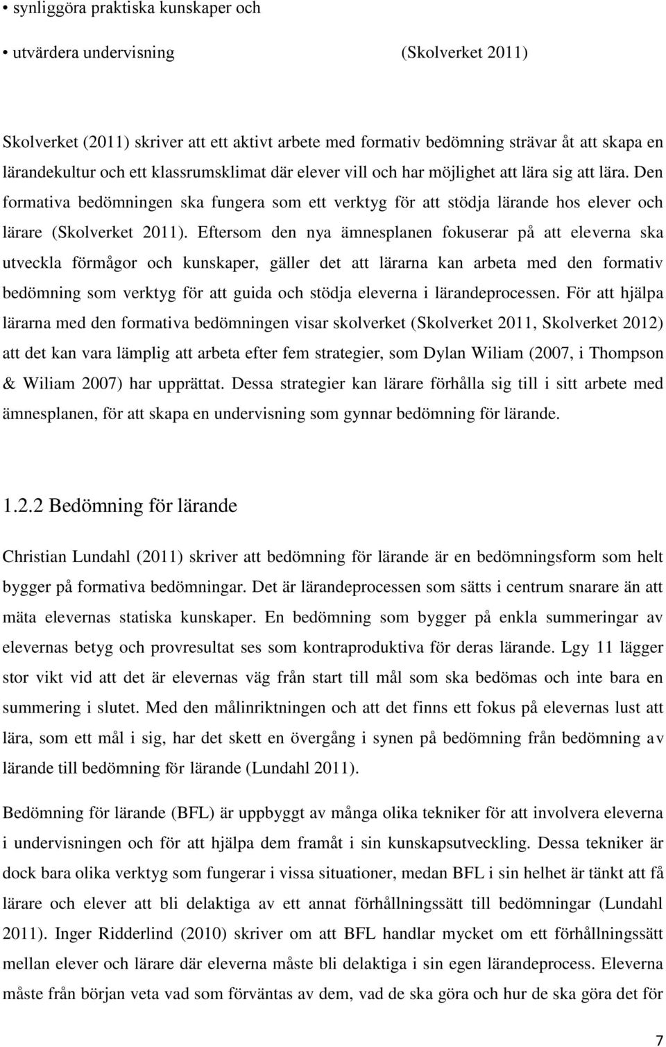 Eftersom den nya ämnesplanen fokuserar på att eleverna ska utveckla förmågor och kunskaper, gäller det att lärarna kan arbeta med den formativ bedömning som verktyg för att guida och stödja eleverna