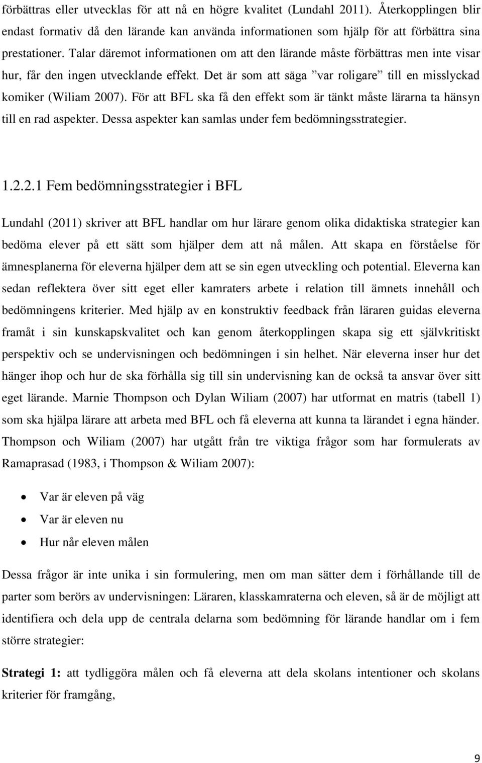 För att BFL ska få den effekt som är tänkt måste lärarna ta hänsyn till en rad aspekter. Dessa aspekter kan samlas under fem bedömningsstrategier. 1.2.