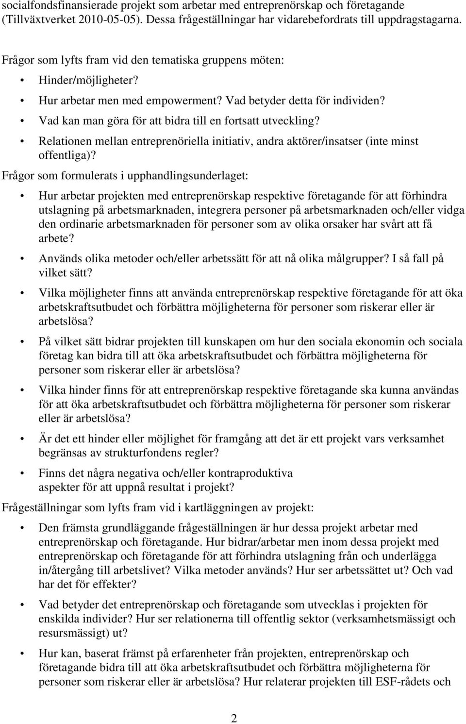 Vad kan man göra för att bidra till en fortsatt utveckling? Relationen mellan entreprenöriella initiativ, andra aktörer/insatser (inte minst offentliga)?