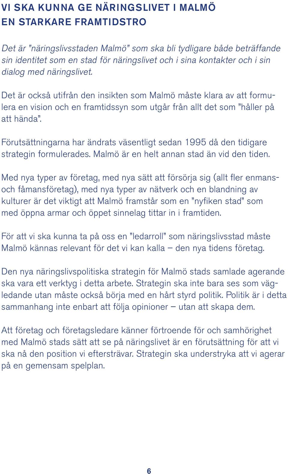 Förutsättningarna har ändrats väsentligt sedan 1995 då den tidigare strategin formulerades. Malmö är en helt annan stad än vid den tiden.