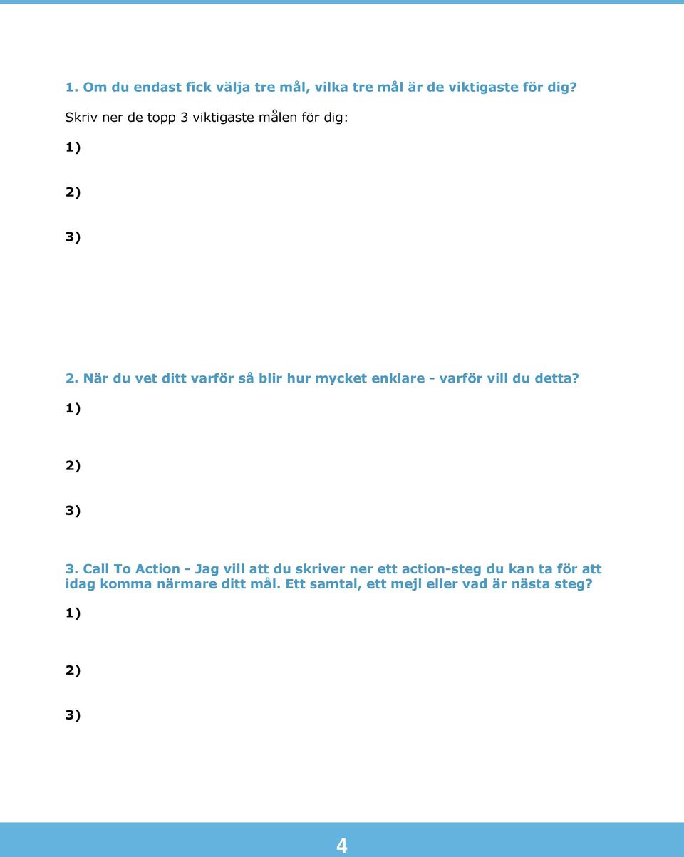 När du vet ditt varför så blir hur mycket enklare - varför vill du detta? 1) 2) 3) 3.