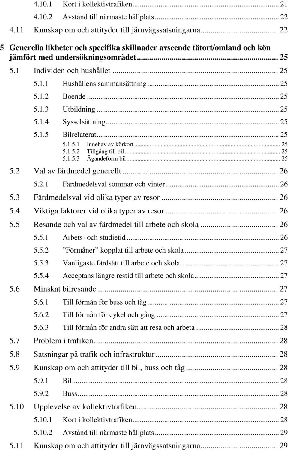 .... Sysselsättning..... Bilrelaterat...... Innehav av körkort...... Tillgång till bil...... Ägandeform bil.... Val av färdmedel generellt..... Färdmedelsval sommar och vinter.