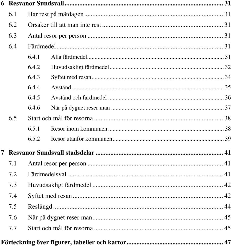 . Resor inom kommunen... 8.. Resor utanför kommunen... 9 7 Resvanor Sundsvall stadsdelar... 7. Antal resor per person... 7. Färdmedelsval... 7. Huvudsakligt färdmedel.