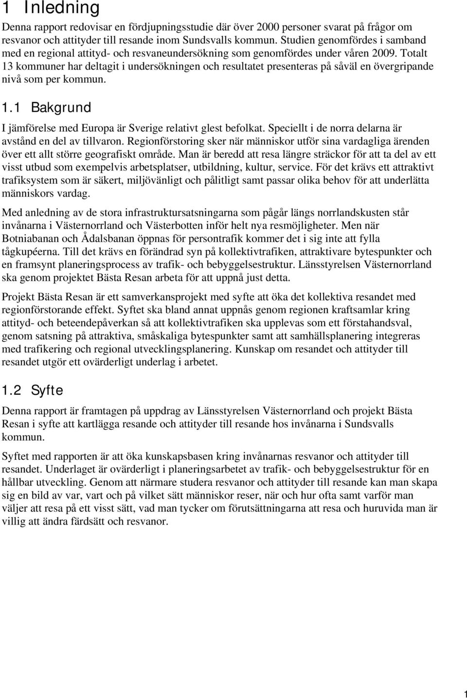 Totalt kommuner har deltagit i undersökningen och resultatet presenteras på såväl en övergripande nivå som per kommun.. Bakgrund I jämförelse med Europa är Sverige relativt glest befolkat.