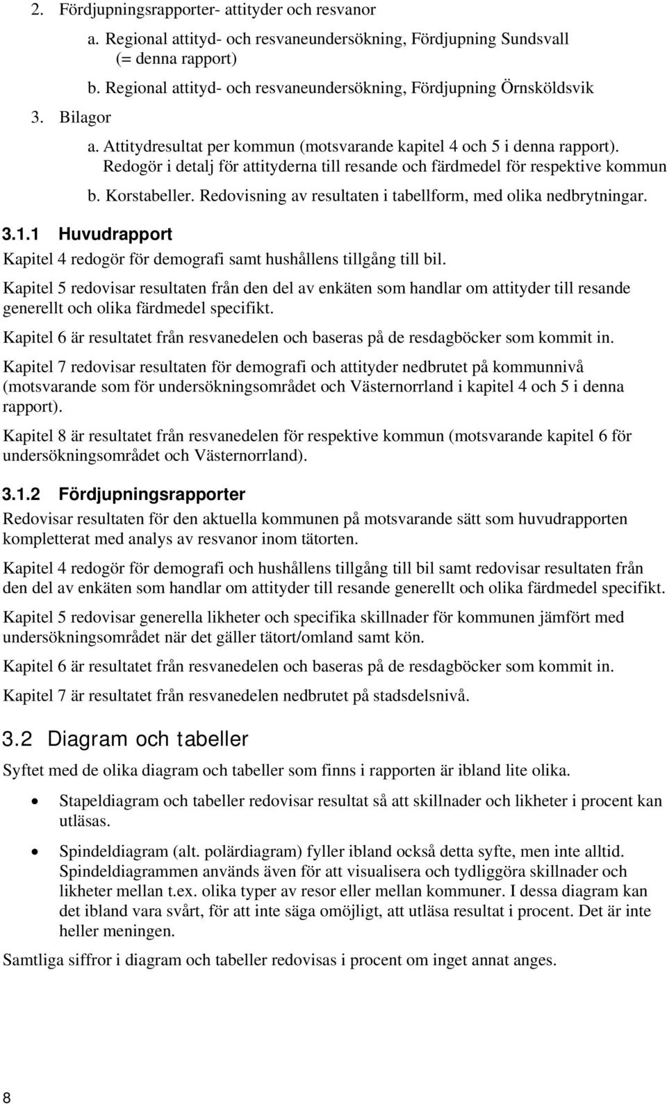 Redogör i detalj för attityderna till resande och färdmedel för respektive kommun b. Korstabeller. Redovisning av resultaten i tabellform, med olika nedbrytningar.