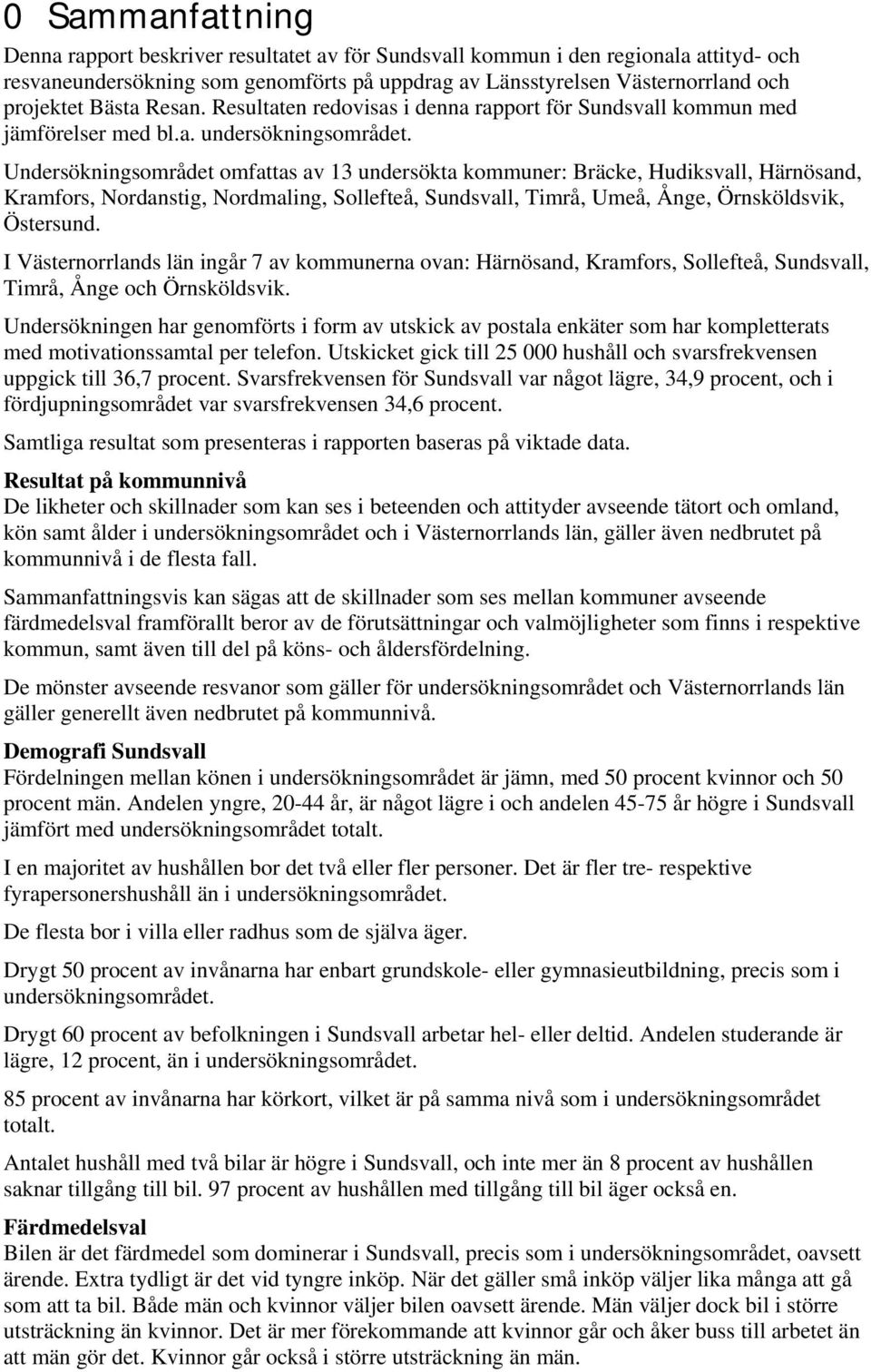 Undersökningsområdet omfattas av undersökta kommuner: Bräcke, Hudiksvall, Härnösand, Kramfors, Nordanstig, Nordmaling, Sollefteå, Sundsvall, Timrå, Umeå, Ånge, Örnsköldsvik, Östersund.