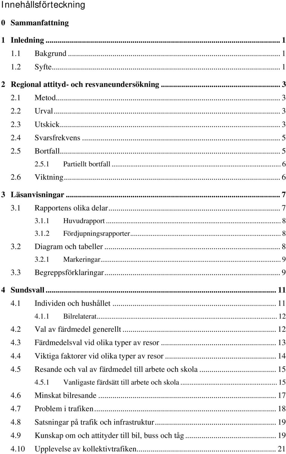 ... Individen och hushållet..... Bilrelaterat.... Val av färdmedel generellt.... Färdmedelsval vid olika typer av resor.... Viktiga faktorer vid olika typer av resor.