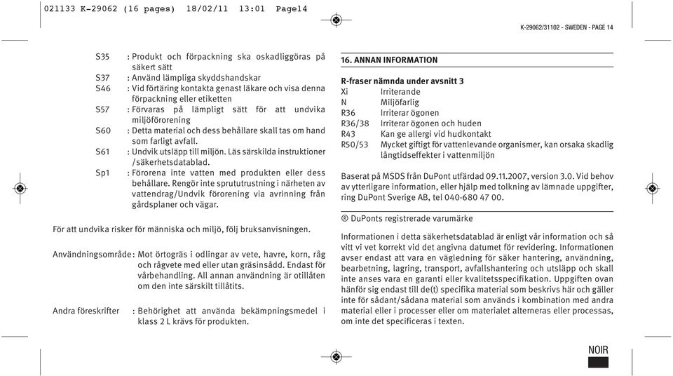 som farligt avfall. S61 : Undvik utsläpp till miljön. Läs särskilda instruktioner /säkerhetsdatablad. Sp1 : Förorena inte vatten med produkten eller dess behållare.
