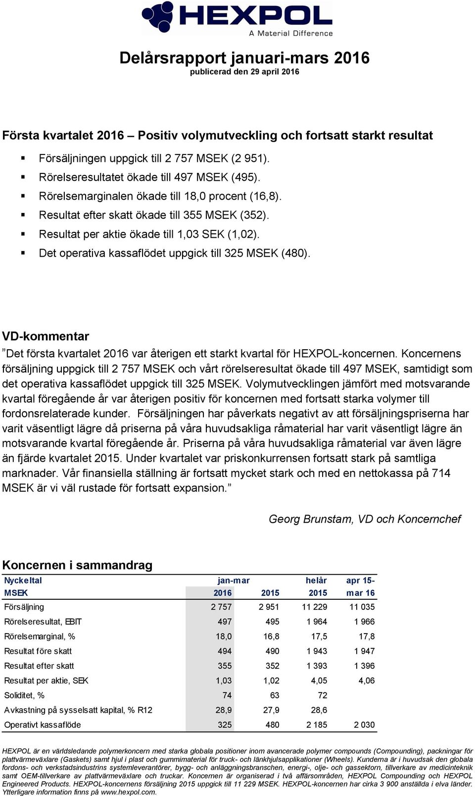 Det operativa kassaflödet uppgick till 325 (480). VD-kommentar Det första kvartalet 2016 var återigen ett starkt kvartal för HEXPOL-koncernen.