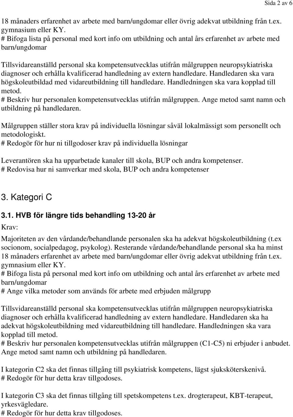 Handledaren ska vara högskoleutbildad med vidareutbildning till handledare. Handledningen ska vara kopplad till metod. # Beskriv hur personalen kompetensutvecklas utifrån målgruppen.