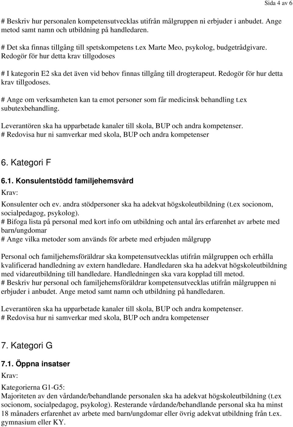 ex subutexbehandling. 6. Kategori F 6.1. Konsulentstödd familjehemsvård Konsulenter och ev. andra stödpersoner ska ha adekvat högskoleutbildning (t.ex socionom, socialpedagog, psykolog).