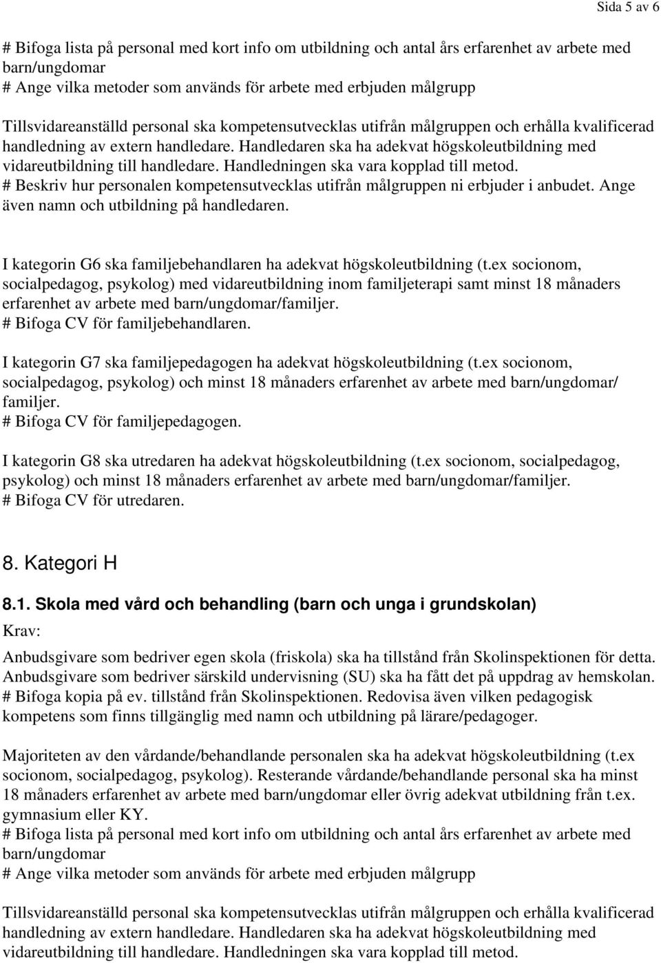 ex socionom, socialpedagog, psykolog) med vidareutbildning inom familjeterapi samt minst 18 månaders erfarenhet av arbete med /familjer. # Bifoga CV för familjebehandlaren.