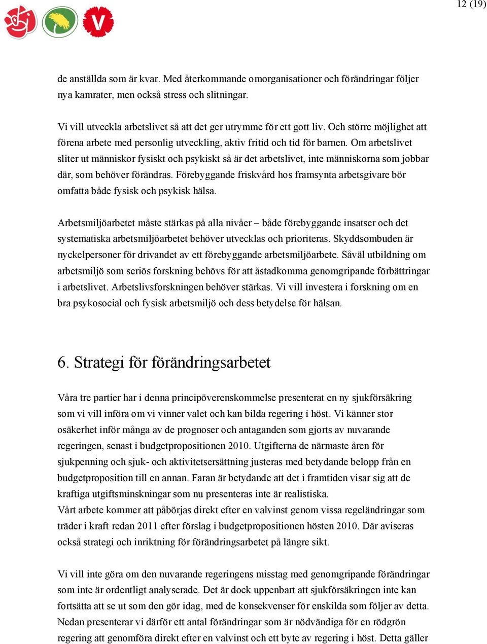 Om arbetslivet sliter ut människor fysiskt och psykiskt så är det arbetslivet, inte människorna som jobbar där, som behöver förändras.