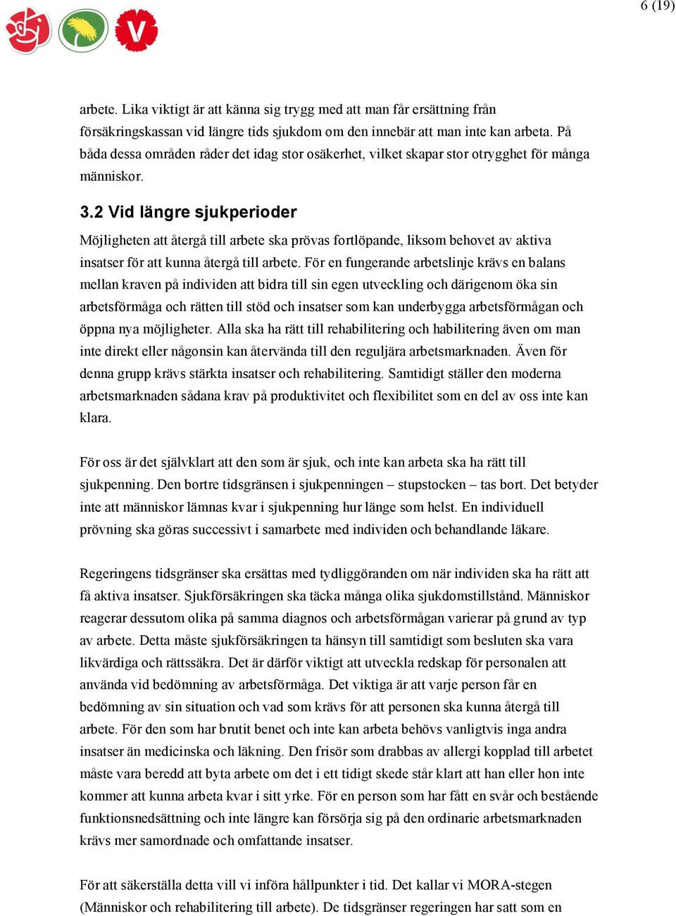 2 Vid längre sjukperioder Möjligheten att återgå till arbete ska prövas fortlöpande, liksom behovet av aktiva insatser för att kunna återgå till arbete.