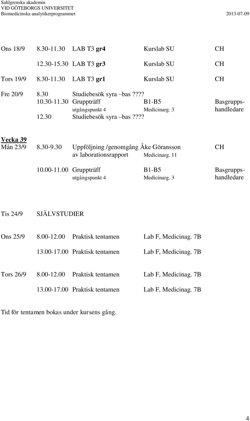 00-11.00 Gruppträff B1-B5 Basgruppsutgångspunkt 4 Medicinarg. 3 handledare Tis 24/9 SJÄLVSTUDIER Ons 25/9 8.00-12.00 Praktisk tentamen Lab F, Medicinag. 7B 13.00-17.