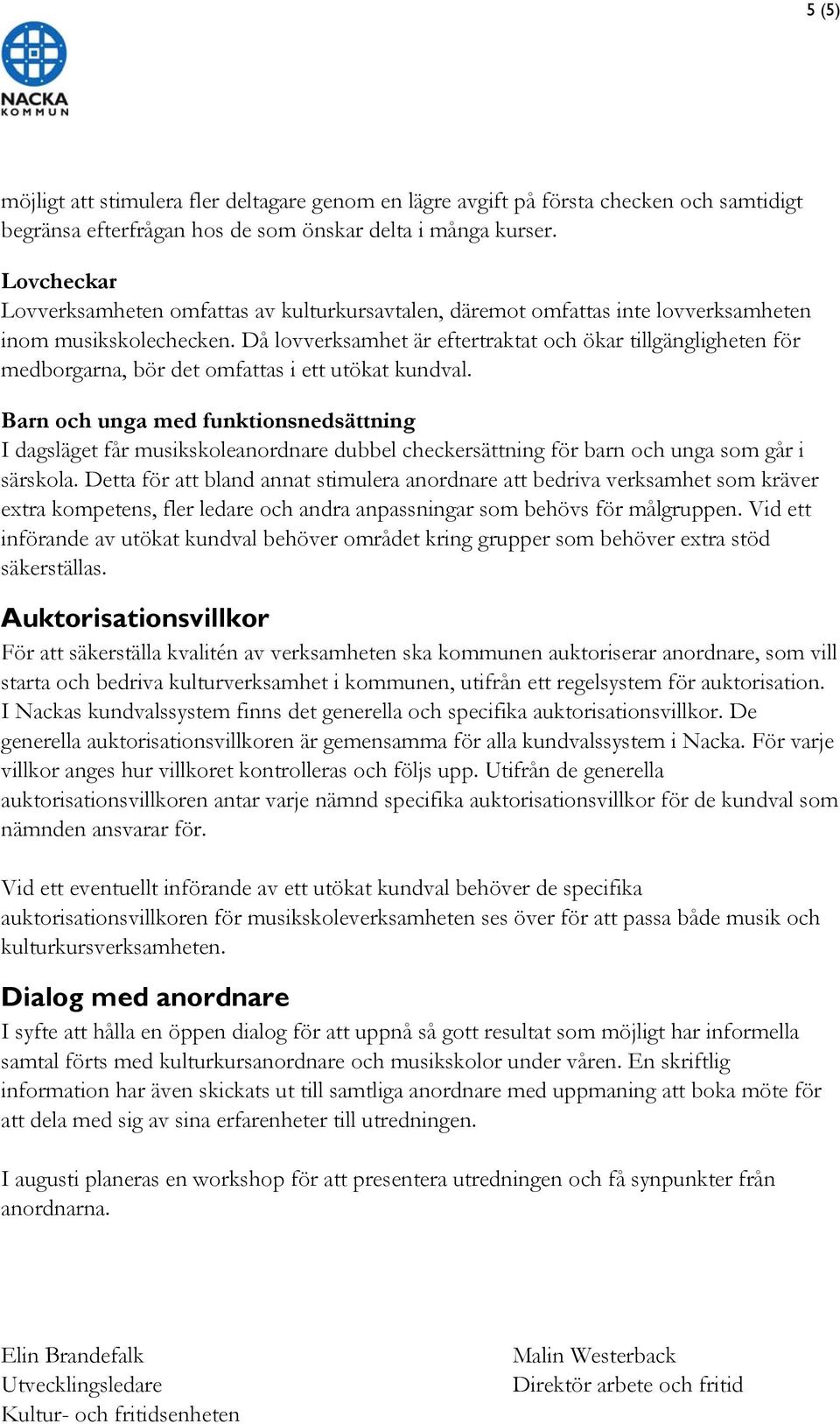 Då lovverksamhet är eftertraktat och ökar tillgängligheten för medborgarna, bör det omfattas i ett utökat kundval.