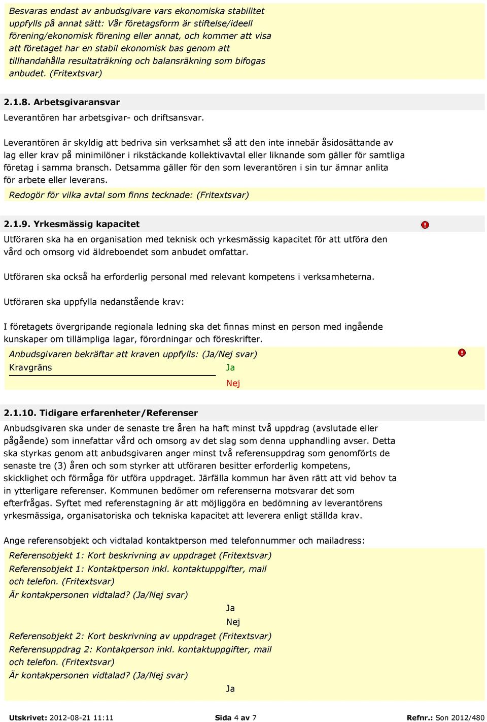 Leverantören är skyldig att bedriva sin verksamhet så att den inte innebär åsidosättande av lag eller krav på minimilöner i rikstäckande kollektivavtal eller liknande som gäller för samtliga företag