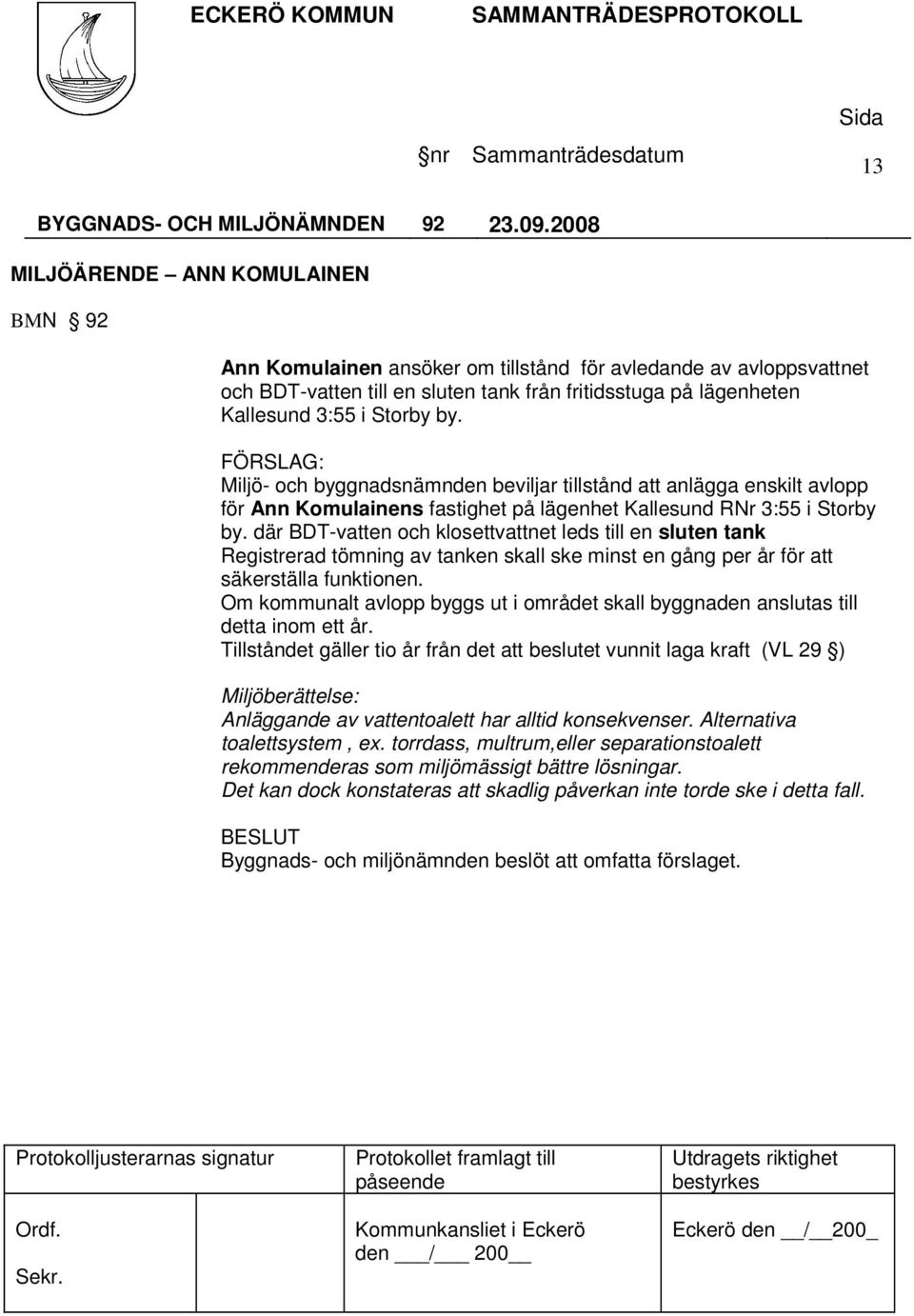 by. Miljö- och byggnadsnämnden beviljar tillstånd att anlägga enskilt avlopp för Ann Komulainens fastighet på lägenhet Kallesund RNr 3:55 i Storby by.