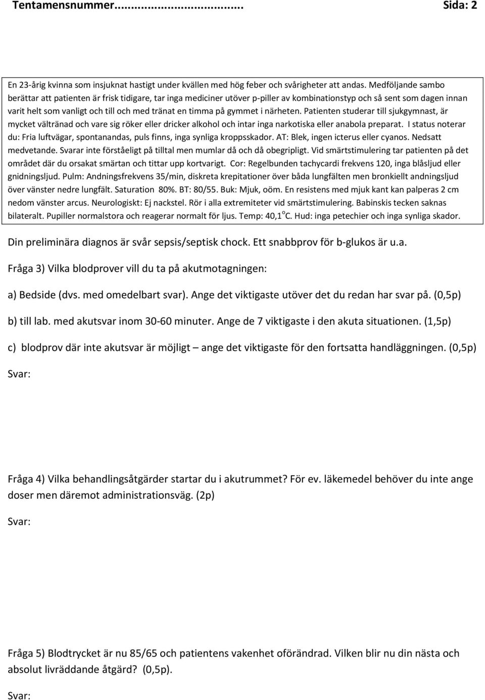 på gymmet i närheten. Patienten studerar till sjukgymnast, är mycket vältränad och vare sig röker eller dricker alkohol och intar inga narkotiska eller anabola preparat.