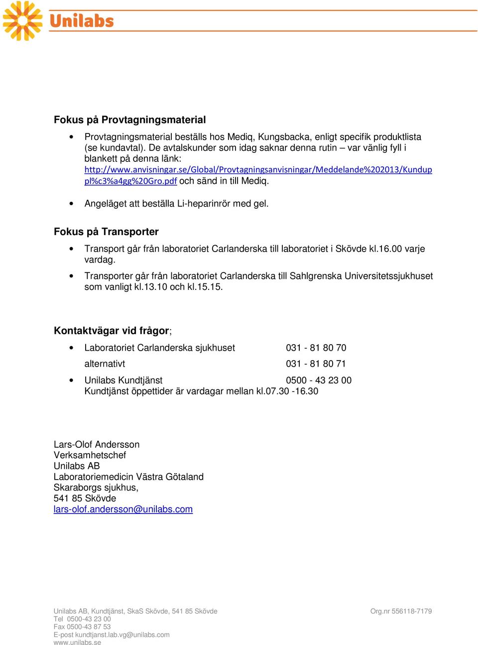 pdf och sänd in till Mediq. Angeläget att beställa Li-heparinrör med gel. Fokus på Transporter Transport går från laboratoriet Carlanderska till laboratoriet i Skövde kl.16.00 varje vardag.