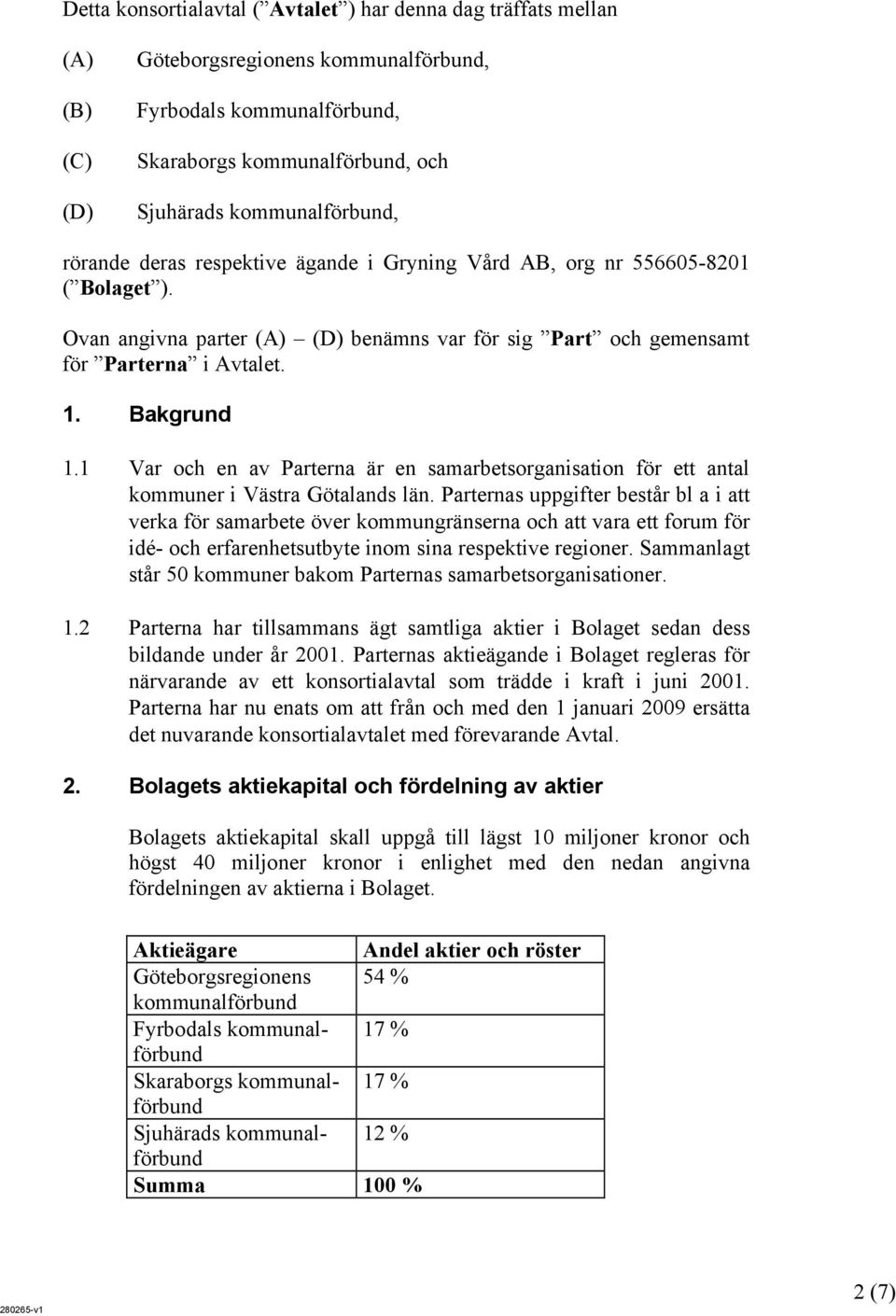 Bakgrund 1.1 Var och en av Parterna är en samarbetsorganisation för ett antal kommuner i Västra Götalands län.