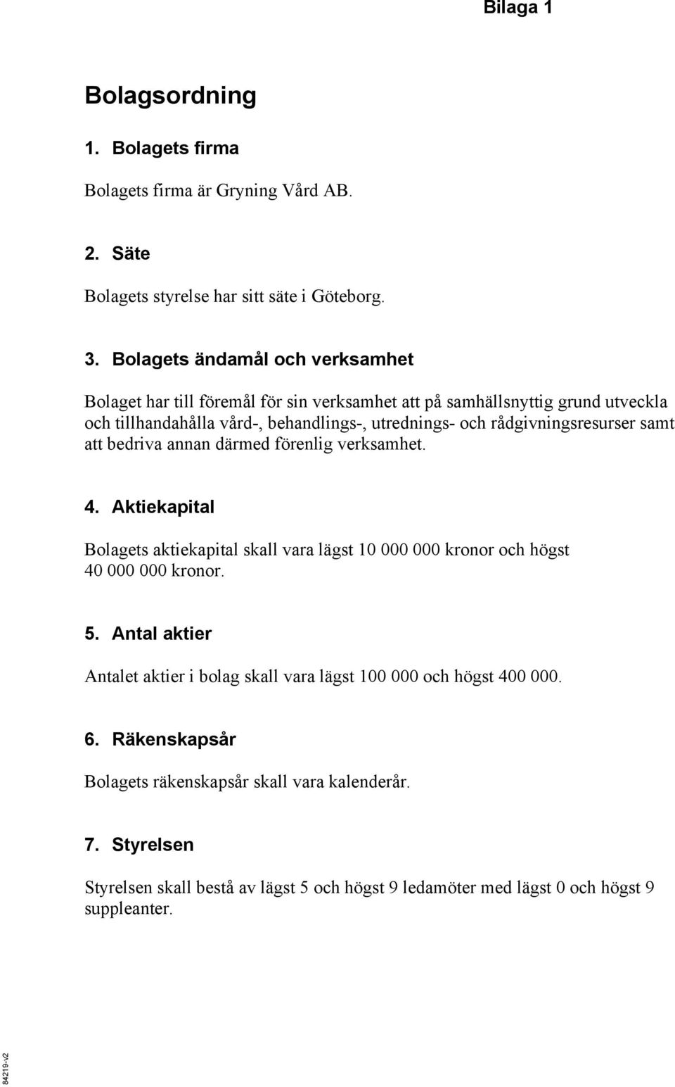 rådgivningsresurser samt att bedriva annan därmed förenlig verksamhet. 4. Aktiekapital Bolagets aktiekapital skall vara lägst 10 000 000 kronor och högst 40 000 000 kronor. 5.