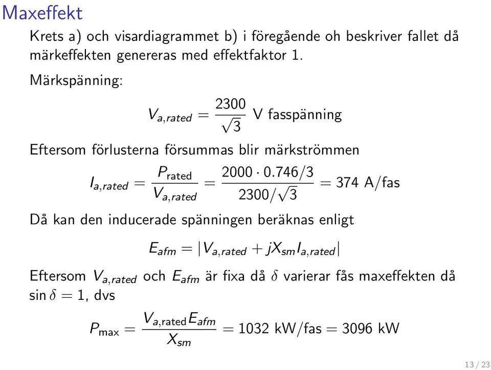 746/3 V a,rated 2300/ = 374 A/fas 3 Då kan den inducerade spänningen beräknas enligt E afm = V a,rated +jx sm I a,rated