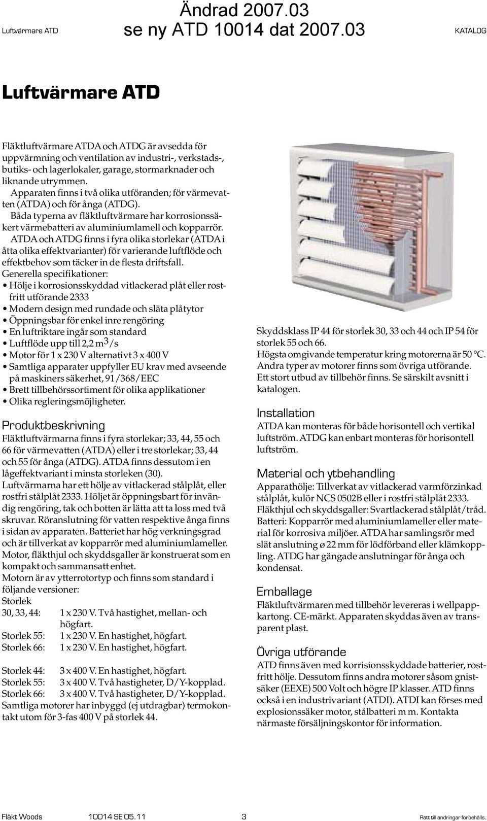ATDAoch ATDG finns i fyra olika storlekar (ATDAi åtta olika effektvarianter) för varierande luftflöde och effektbehov som täcker in de flesta driftsfall.