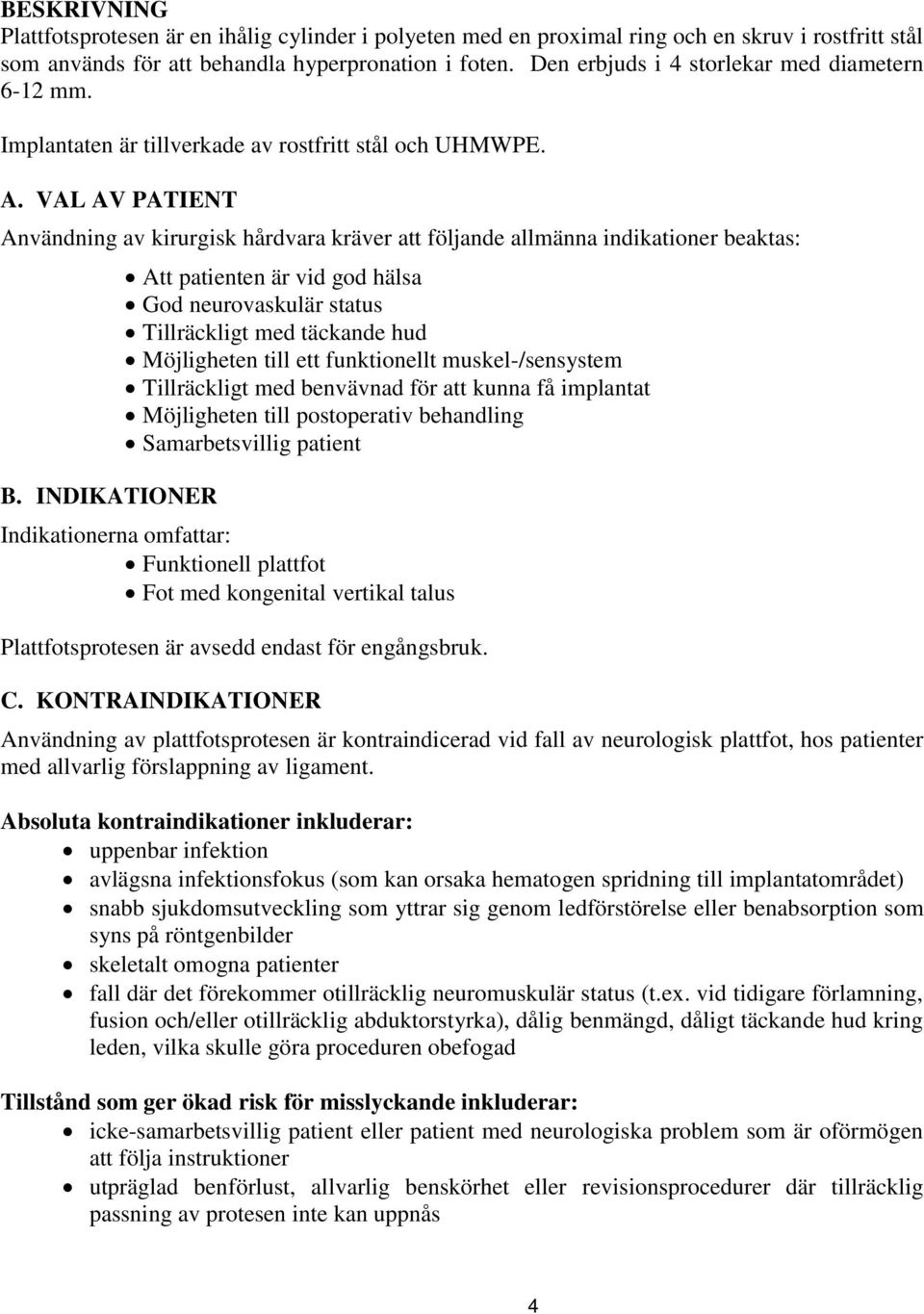 VAL AV PATIENT Användning av kirurgisk hårdvara kräver att följande allmänna indikationer beaktas: B.