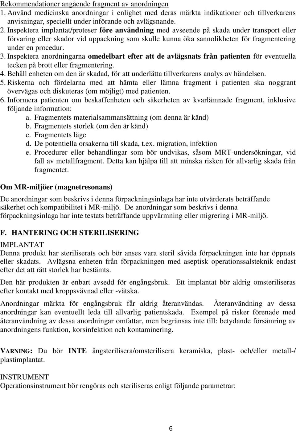3. Inspektera anordningarna omedelbart efter att de avlägsnats från patienten för eventuella tecken på brott eller fragmentering. 4.