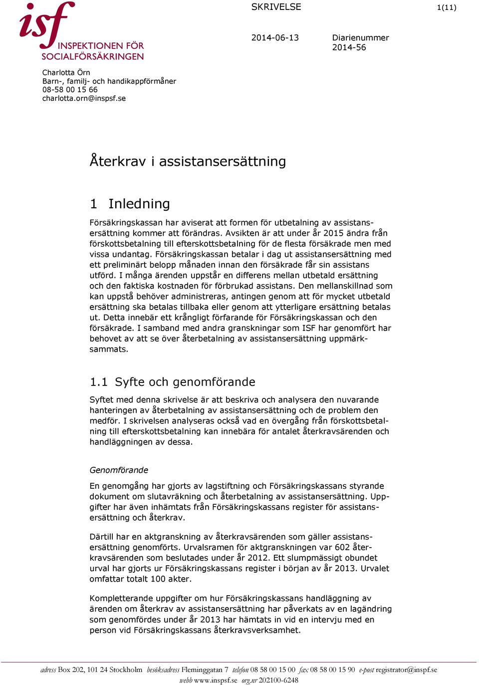 Avsikten är att under år 2015 ändra från förskottsbetalning till efterskottsbetalning för de flesta försäkrade men med vissa undantag.