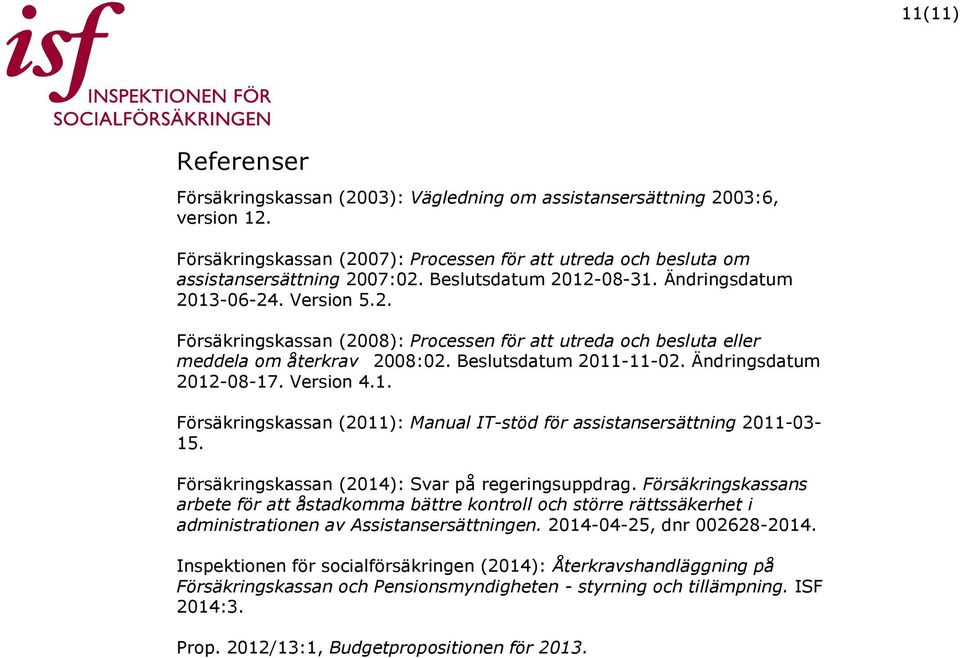 Ändringsdatum 2012-08-17. Version 4.1. Försäkringskassan (2011): Manual IT-stöd för assistansersättning 2011-03- 15. Försäkringskassan (2014): Svar på regeringsuppdrag.