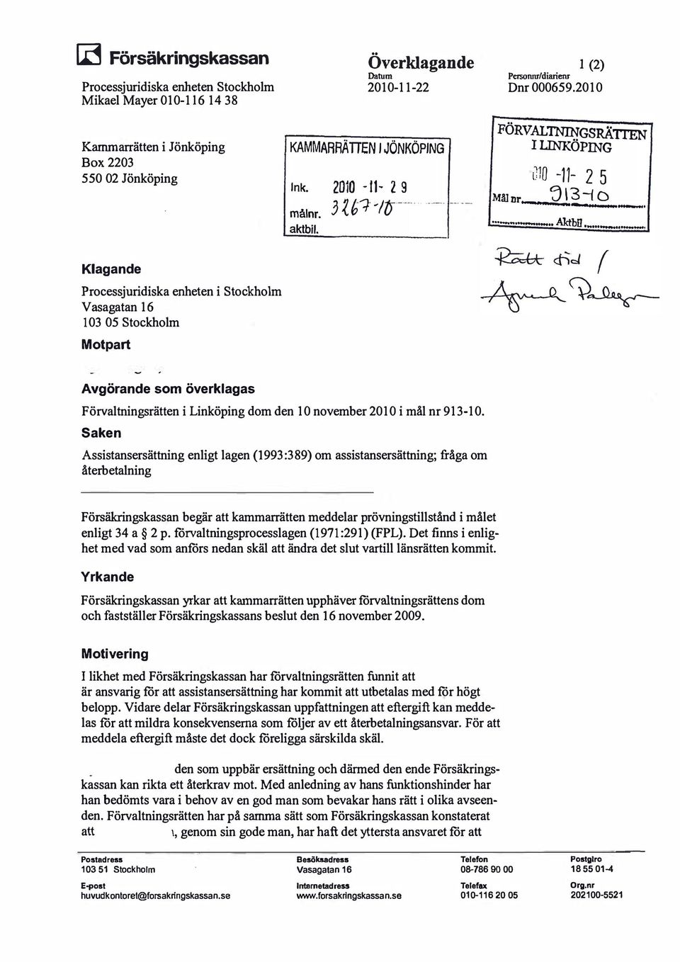 ..... --.. Klagande Processjuridiska enheten i Stockholm V asagatan 16 103 05 Stockholm Motpart Avgörande som överklagas Förvaltningsrätten i Linköping dom den 10 november 2010 i mål nr.