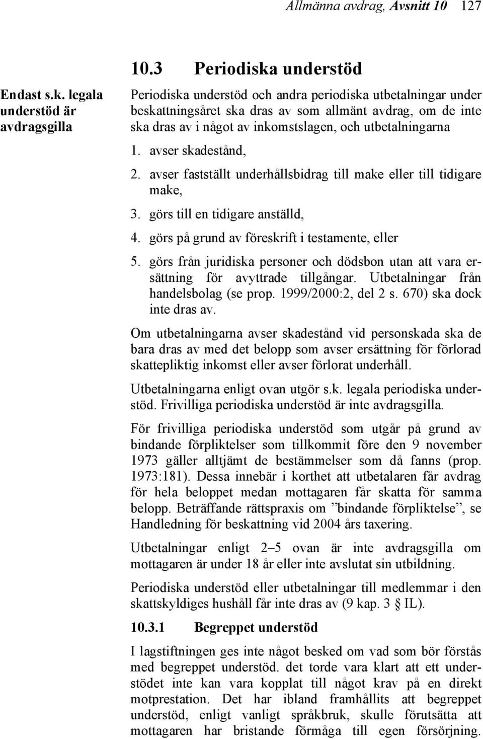 utbetalningarna 1. avser skadestånd, 2. avser fastställt underhållsbidrag till make eller till tidigare make, 3. görs till en tidigare anställd, 4. görs på grund av föreskrift i testamente, eller 5.