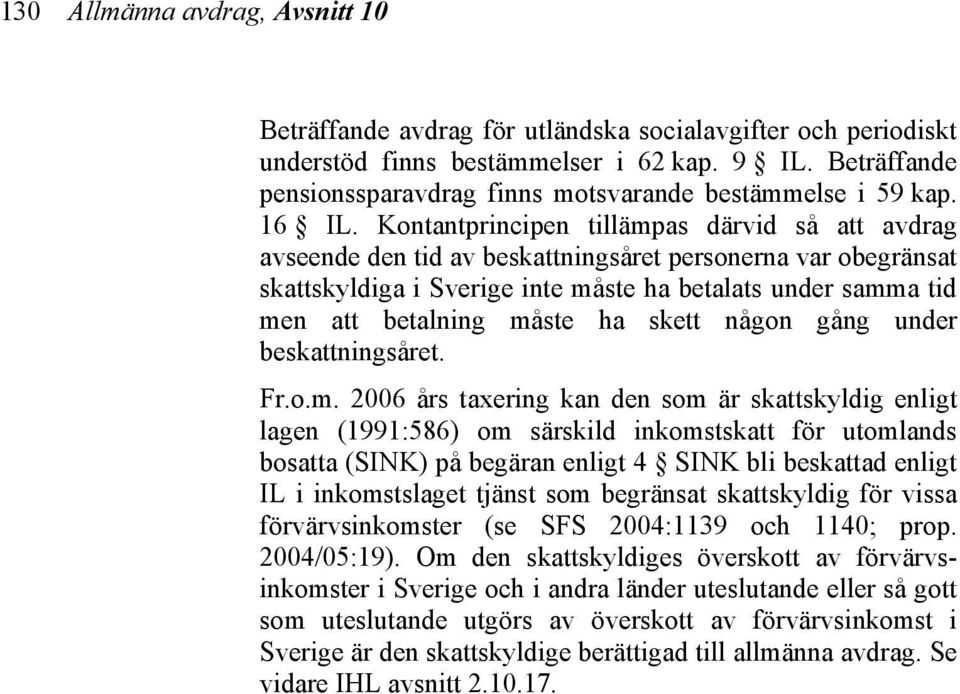 Kontantprincipen tillämpas därvid så att avdrag avseende den tid av beskattningsåret personerna var obegränsat skattskyldiga i Sverige inte måste ha betalats under samma tid men att betalning måste