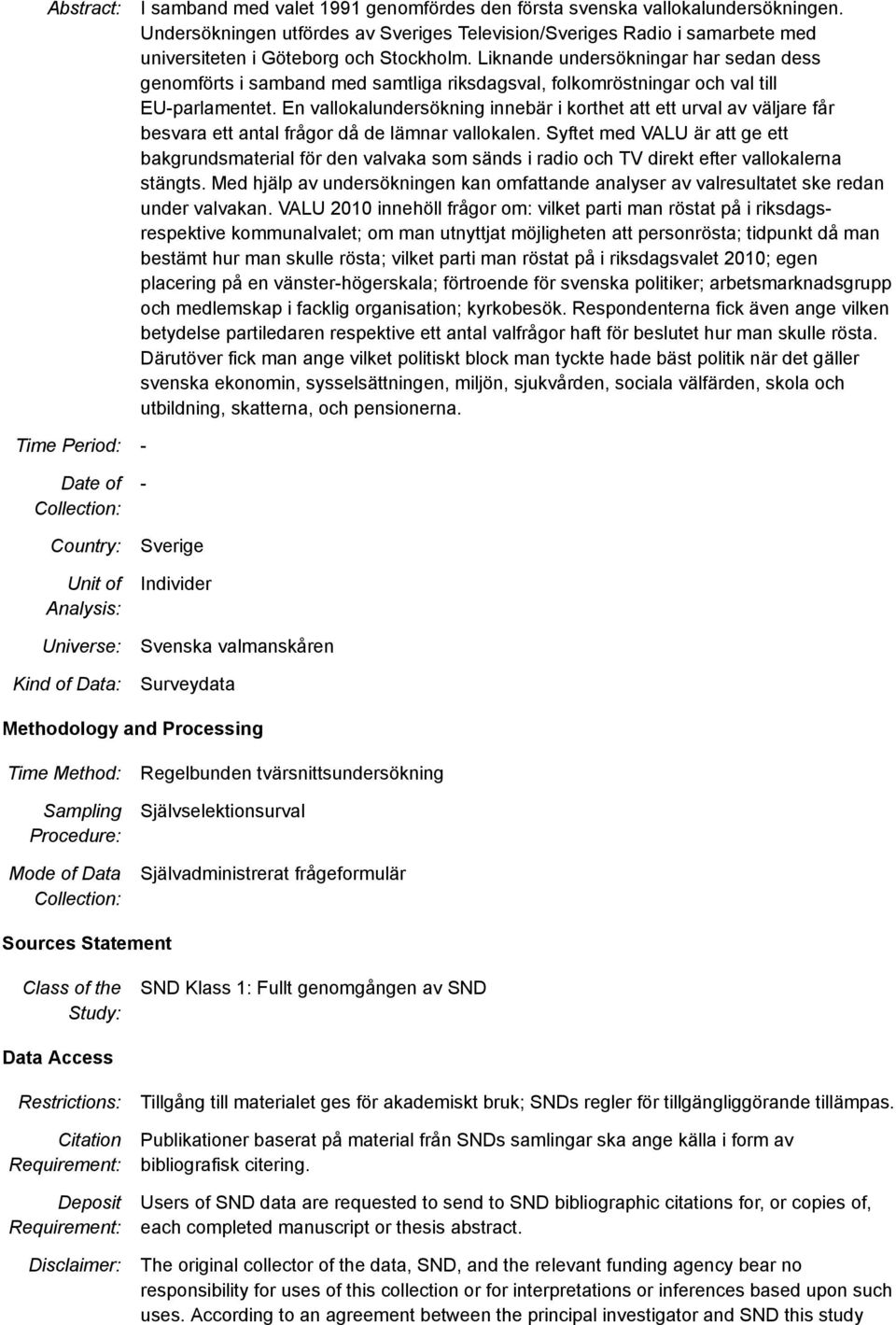 Liknande undersökningar har sedan dess genomförts i samband med samtliga riksdagsval, folkomröstningar och val till EU-parlamentet.