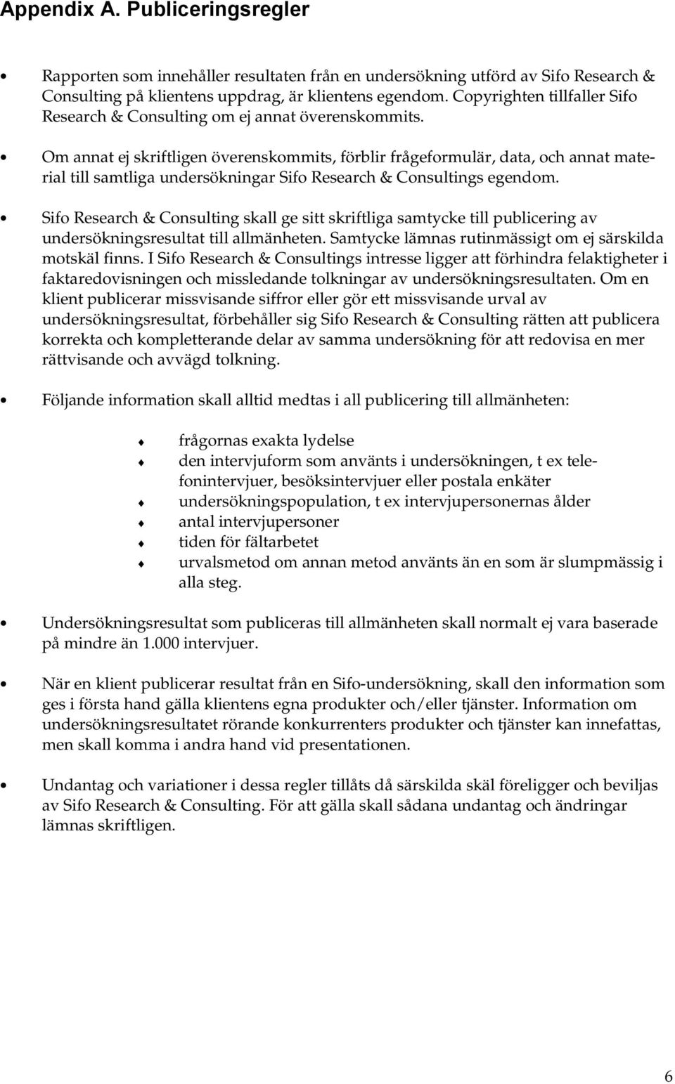 Om annat ej skriftligen överenskommits, förblir frågeformulär, data, och annat material till samtliga undersökningar Sifo Research & Consultings egendom.