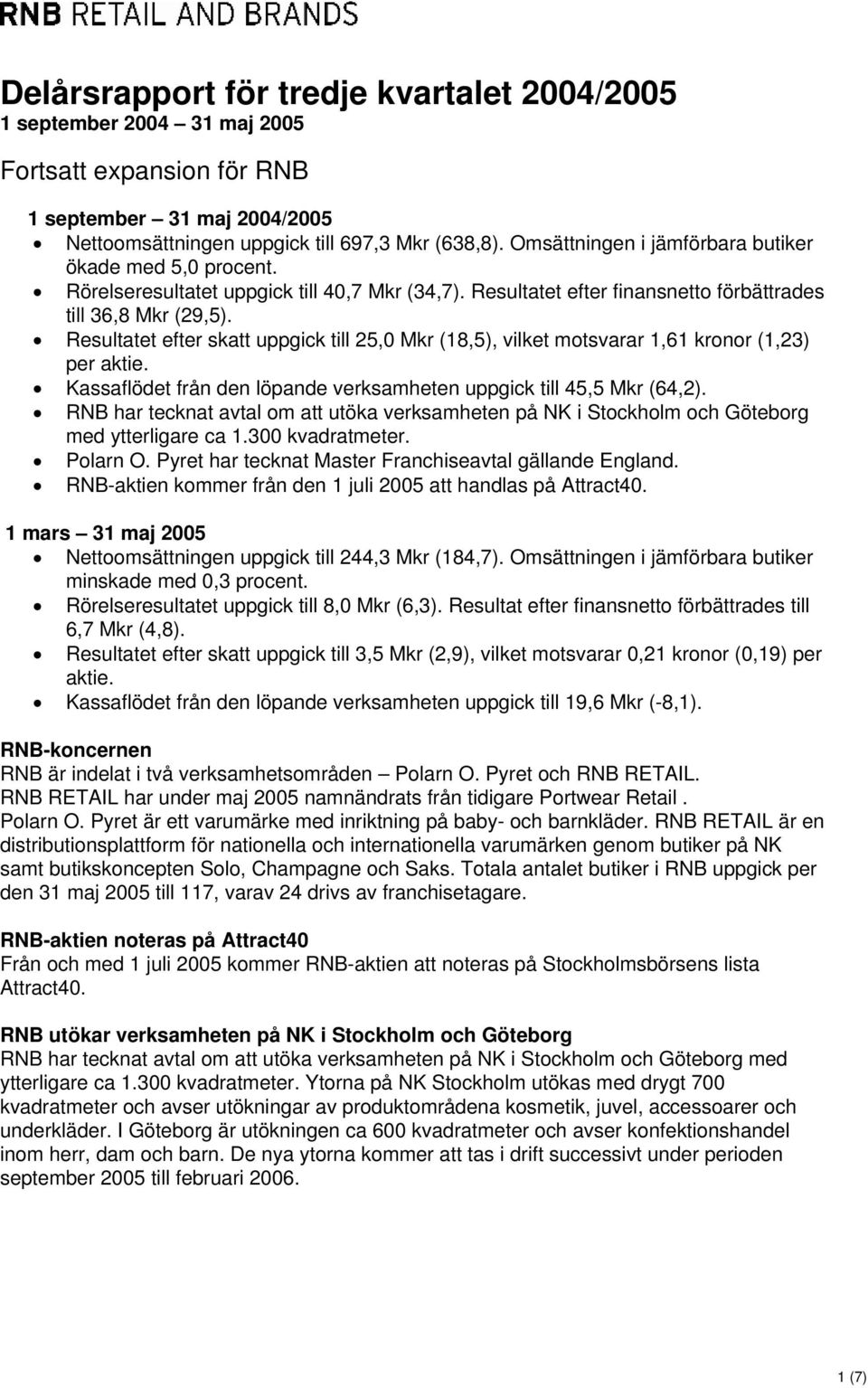 Resultatet efter skatt uppgick till 25,0 Mkr (18,5), vilket motsvarar 1,61 kronor (1,23) per aktie. Kassaflödet från den löpande verksamheten uppgick till 45,5 Mkr (64,2).